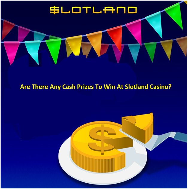 Are There Any Cash Prizes To Win At Slotland Casino